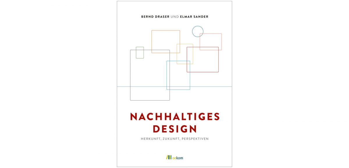 Mit Nachhaltiges Design, erschienen bei Oekom, unterbreiten Bernd Draser und Elmar Sander ein gelungenes gedrucktes Bildungsangebot. Abbildung: © Oekom Verlag
